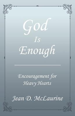 God Is Enough: Encouragement for Heavy Hearts by McLaurine, Jean D.