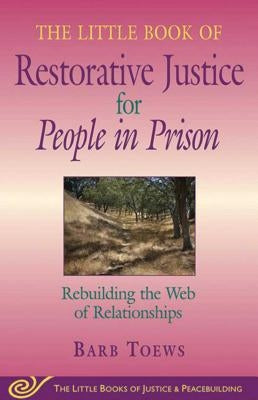 Little Book of Restorative Justice for People in Prison: Rebuilding the Web of Relationships by Toews, Barb