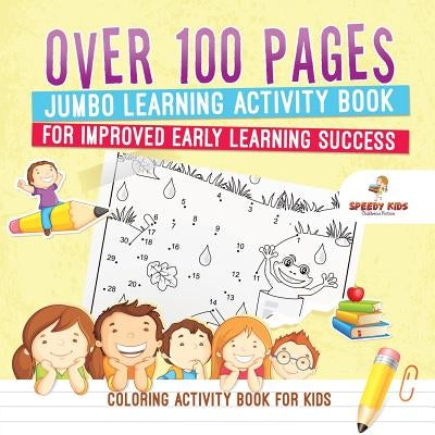 Coloring Activity Book for Kids.Over 100 Pages Jumbo Learning Activity Book for Improved Early Learning Success (Coloring and Dot to Dot Exercises) by Jupiter Kids