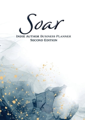 Soar: Indie Author Business Planner (Second Edition): Indie Author Business Planner by Remington, Delia