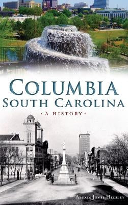 Columbia, South Carolina: A History by Helsley, Alexia
