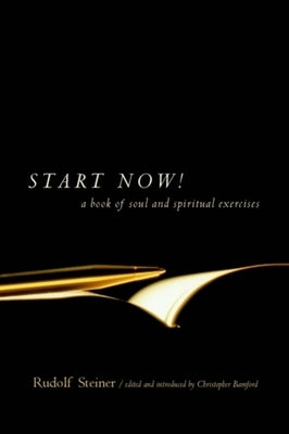 Start Now!: A Book of Soul and Spiritual Exercises by Steiner, Rudolf