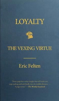 Loyalty: The Vexing Virtue by Felten, Eric