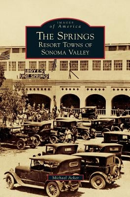 The Springs: Resort Towns of Sonoma Valley by Acker, Michael