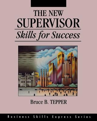 The New Supervisor: Skills for Success by Tepper, Bruce B.