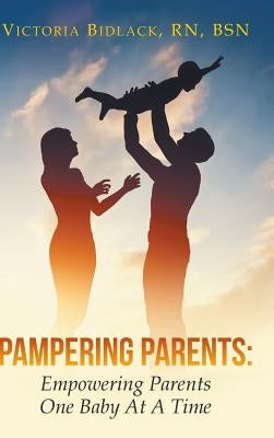 Pampering Parents: Empowering Parents One Baby At A Time by Bidlack, Victoria
