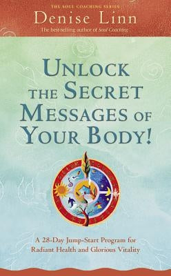 Unlock the Secret Messages of Your Body!: A 28-Day Jump-Start Program for Radiant Health and Glorious Vitality by Linn, Denise