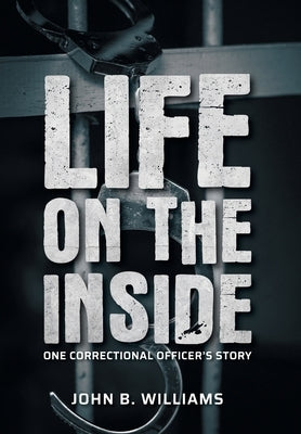 Life on the Inside: One Correctional Officer's Story by Williams, John B.