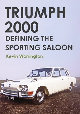 Triumph 2000: Defining the Sporting Saloon by Warrington, Kevin