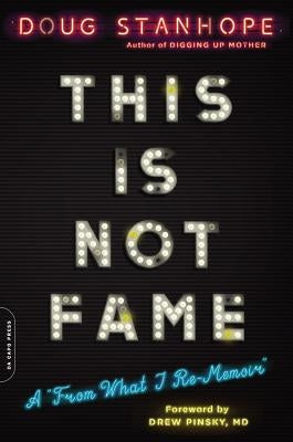 This Is Not Fame: A "from What I Re-Memoir" by Stanhope, Doug