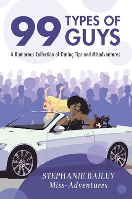 99 Types of Guys: A Humorous Collection of Dating Tips and Misadventures by Bailey, Stephanie