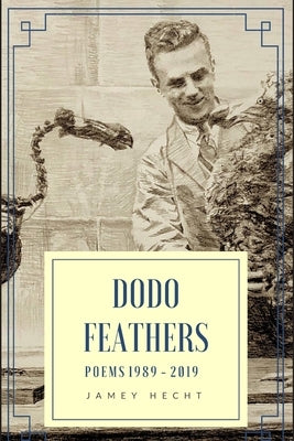 Dodo Feathers: Poems 1989-2019 by Hecht, Jamey