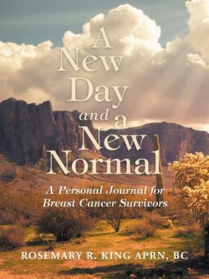 A New Day and a New Normal: A Personal Journal for Breast Cancer Survivors by King Aprn Bc, Rosemary R.