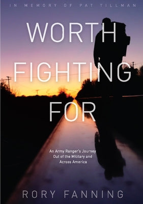 Worth Fighting for: An Army Ranger's Journey Out of the Military and Across America by Fanning, Rory