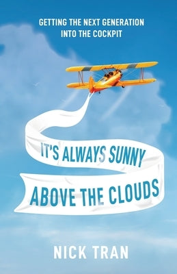 It's Always Sunny Above the Clouds: Getting the Next Generation Into the Cockpit by Tran, Nick