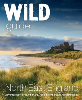 Wild Guide North East England: Adventures in Northumberland, Yorkshire Moors and North Pennines by Banks, Sarah