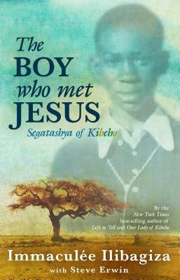 The Boy Who Met Jesus: Segatashya of Kibeho by Ilibagiza, Immaculee