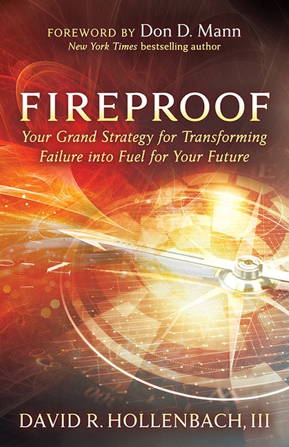 Fireproof: Your Grand Strategy for Transforming Failure Into Fuel for Your Future by Hollenbach, David R.