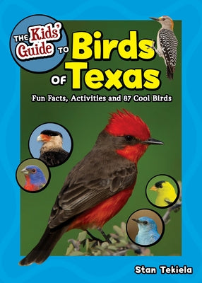 The Kids' Guide to Birds of Texas: Fun Facts, Activities and 90 Cool Birds by Tekiela, Stan