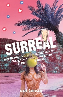 Surreal: How Reality Television and Influencers Change Our Perception of the World by Carluccio, Clare
