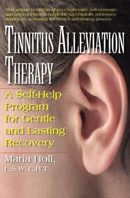 Tinnitus Alleviation Therapy: A Self-Help Program for Gentle and Lasting Recovery by Holl, Maria