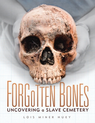Forgotten Bones: Uncovering a Slave Cemetery by Huey, Lois Miner