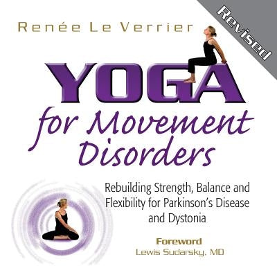 Yoga for Movement Disorders: Rebuilding Strength, Balance and Flexibility for Parkinson's Disease and Dystonia by Le Verrier, Renee
