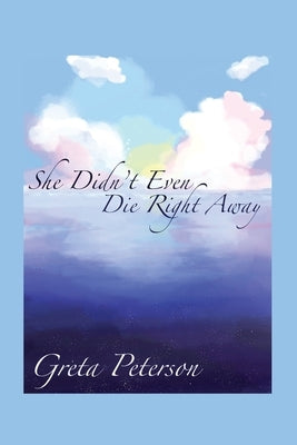 She Didn't Even Die Right Away by Peterson, Greta