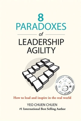 8 Paradoxes of Leadership Agility: How to Lead and Inspire in the Real World by Yeo, Chuen Chuen