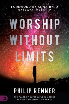 Worship Without Limits: The Place of Supernatural Access to God's Presence and Power by Renner, Philip