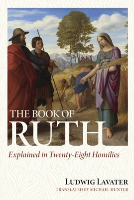 The Book of Ruth Explained in Twenty-Eight Homilies by Lavater, Ludwig