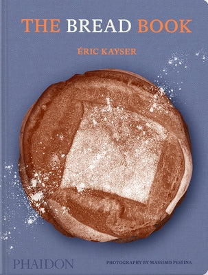 The Bread Book: 60 Artisanal Recipes for the Home Baker, from the Author of the Larousse Book of Bread by Kayser, Éric
