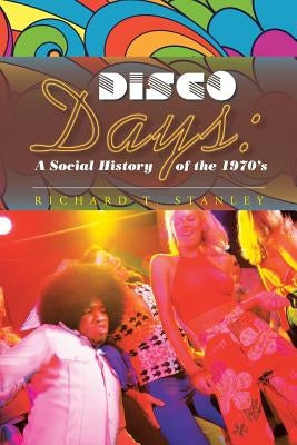 Disco Days: A Social History of the 1970's by Stanley, Richard T.