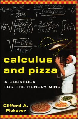 Calculus and Pizza: A Cookbook for the Hungry Mind by Pickover, Clifford a.