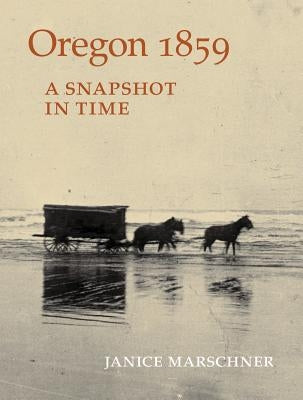 Oregon 1859: A Snapshot in Time by Marschner, Janice