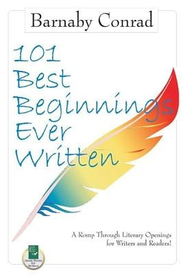 101 Best Beginnings Ever Written: A Romp Through Literary Openings for Writers and Readers by Conrad, Barnaby