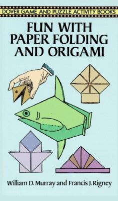 Fun with Paper Folding and Origami by Murray, William D.