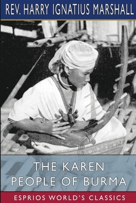 The Karen People of Burma (Esprios Classics) by Marshall, Harry Ignatius