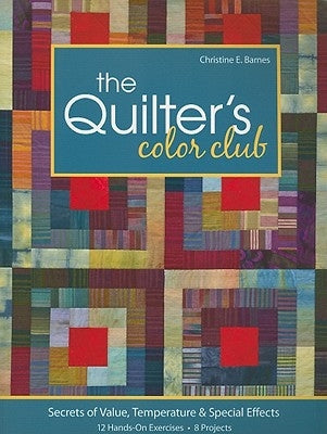 Quilter's Color Club-Print-On-Demand-Edition: Secrets of Value, Temperature & Special Effects: 12 Hands-On Exercises, 8 Projects by Barnes, Christine E.
