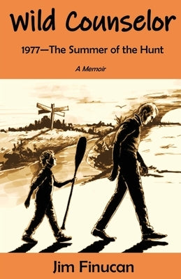 Wild Counselor: 1977--The Summer of the Hunt by Finucan, Jim