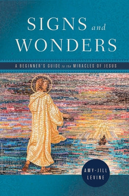 Signs and Wonders: A Beginner's Guide to the Miracles of Jesus by Levine, Amy-Jill
