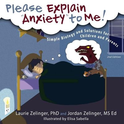 Please Explain Anxiety to Me!: Simple Biology and Solutions for Children and Parents, 2nd Edition by Zelinger, Laurie E.
