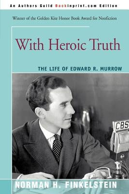 With Heroic Truth: The Life of Edward R. Murrow by Finkelstein, Norman