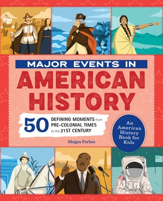 Major Events in American History: 50 Defining Moments from Pre-Colonial Times to the 21st Century by Forbes, Megan