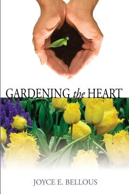 Gardening the Heart: 40 Devotions for Thoughtful Women by Bellous, Joyce