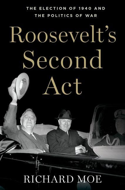 Roosevelt's Second Act: The Election of 1940 and the Politics of War by Moe, Richard