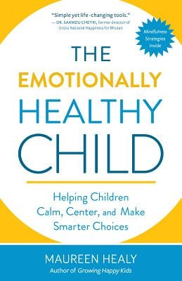 The Emotionally Healthy Child: Helping Children Calm, Center, and Make Smarter Choices by Healy, Maureen