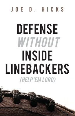 Defense Without Inside Linebackers: Help 'Em Lord by Hicks, Joe D.