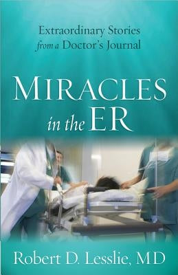 Miracles in the ER by Lesslie, Robert D.