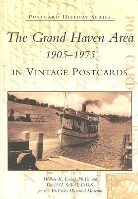 The Grand Haven Area 1905-1975 in Vintage Postcards by Ewing Ph. D., Wallace K.